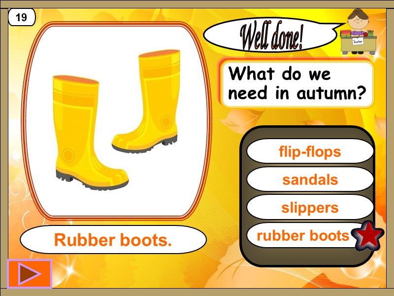 rubber boots Well done! Rubber boots. 19 sandals slippers flip-flops What do we need